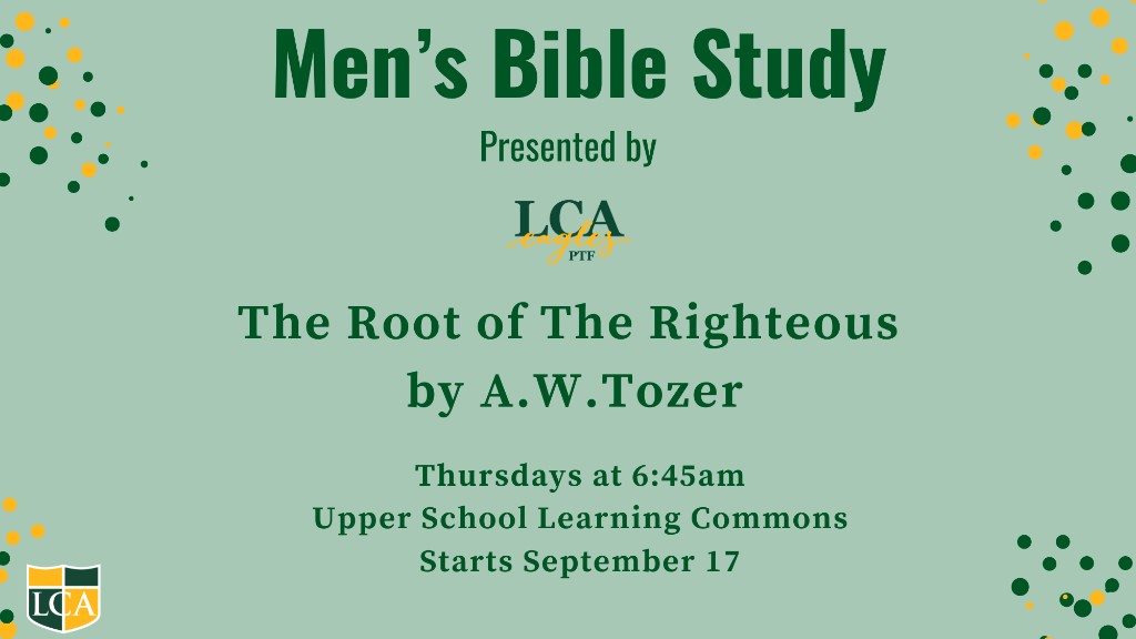 Men&rsquo;s Bible Study presented by LCA Eagles PTF. The Root of The Righteous by A.W. Tozer. Thursdays at 6:45 a.m. in the Upper School Learning Commons, starting September 17.