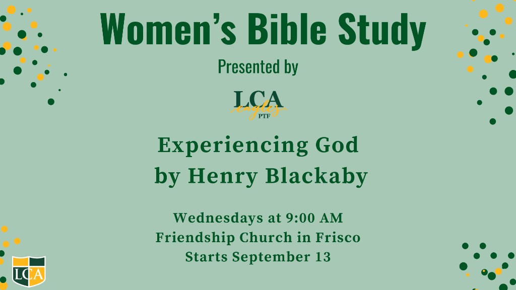 Women&rsquo;s Bible Study presented by LCA Eagles PTF. Experiencing God by Henry Blackaby. Wednesdays at 9:00 a.m. at Friendship Church in Frisco, starting September 13.